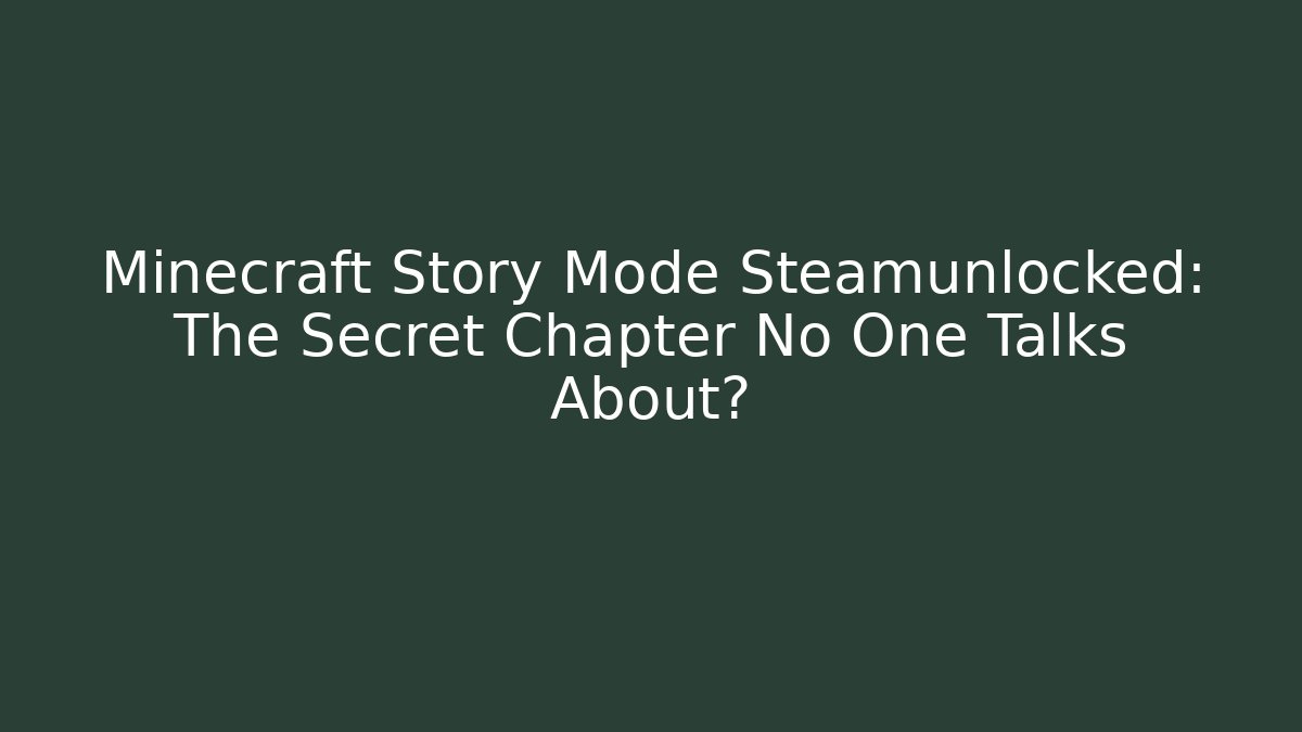 Minecraft Story Mode Steamunlocked: The Secret Chapter No One Talks About?