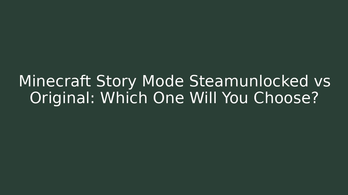 Minecraft Story Mode Steamunlocked vs Original: Which One Will You Choose?