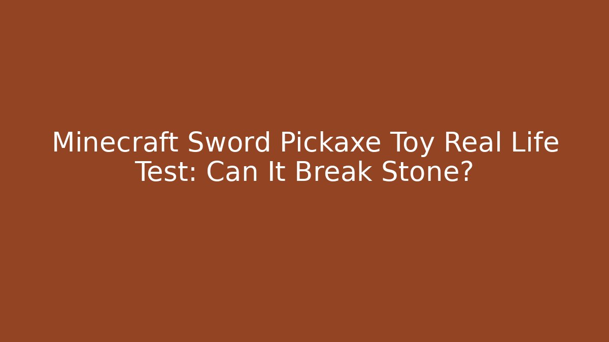 Minecraft Sword Pickaxe Toy Real Life Test: Can It Break Stone?