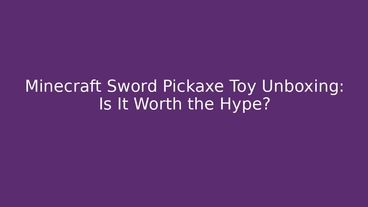 Minecraft Sword Pickaxe Toy Unboxing: Is It Worth the Hype? - Critter Realm
