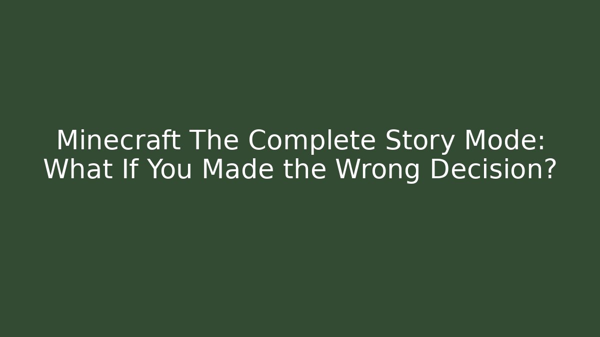 Minecraft The Complete Story Mode: What If You Made the Wrong Decision?