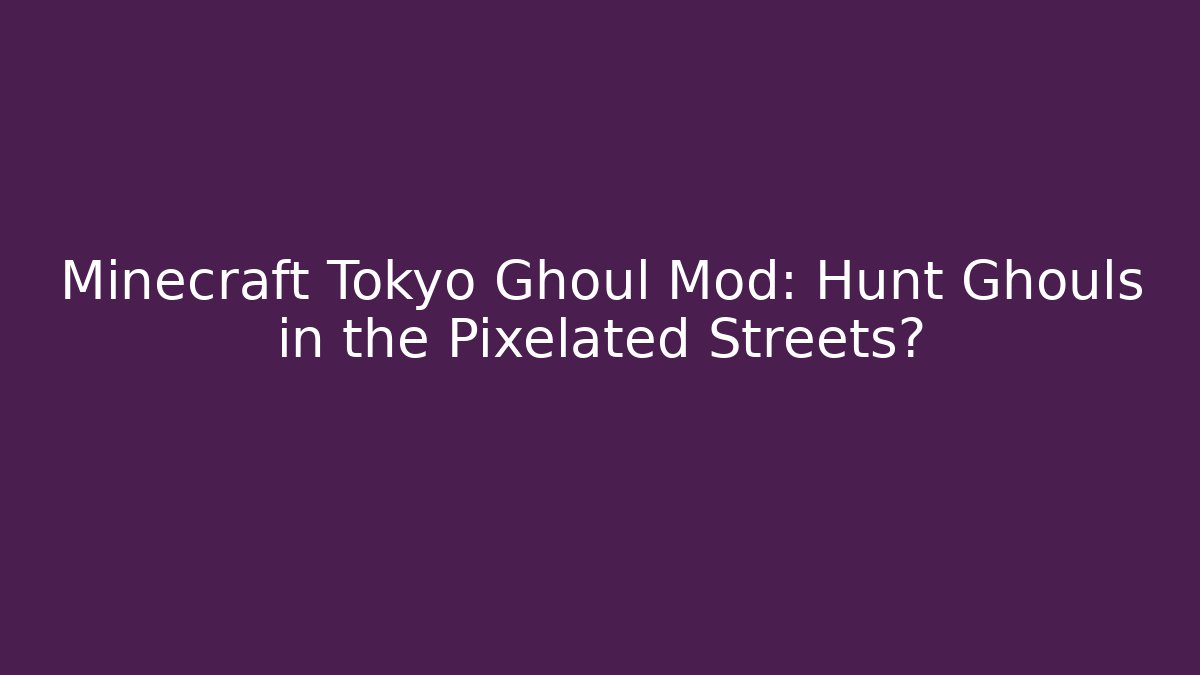 Minecraft Tokyo Ghoul Mod: Hunt Ghouls in the Pixelated Streets?