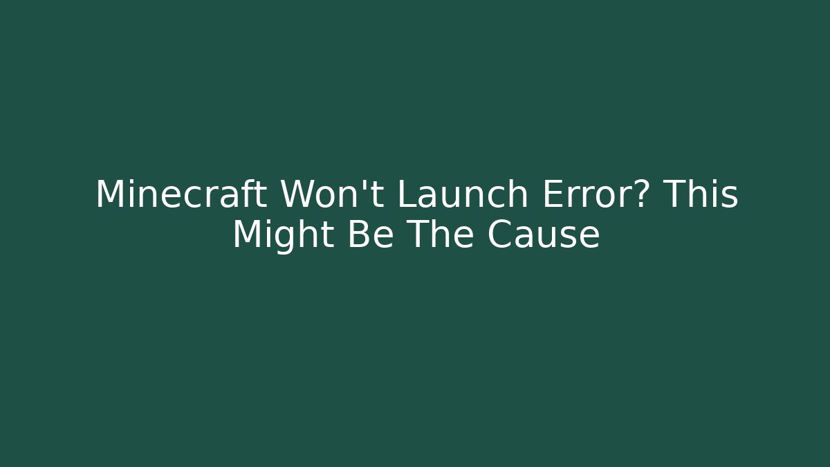 Minecraft Won't Launch Error? This Might Be The Cause