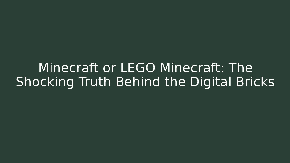 Minecraft or LEGO Minecraft: The Shocking Truth Behind the Digital Bricks - Critter Realm