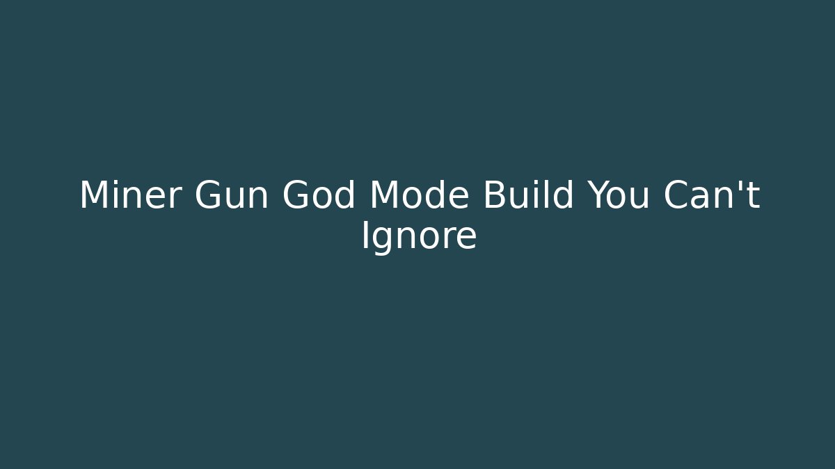 Miner Gun God Mode Build You Can't Ignore