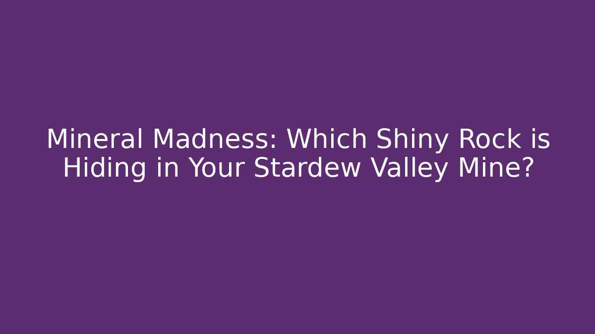 Mineral Madness: Which Shiny Rock is Hiding in Your Stardew Valley Mine?