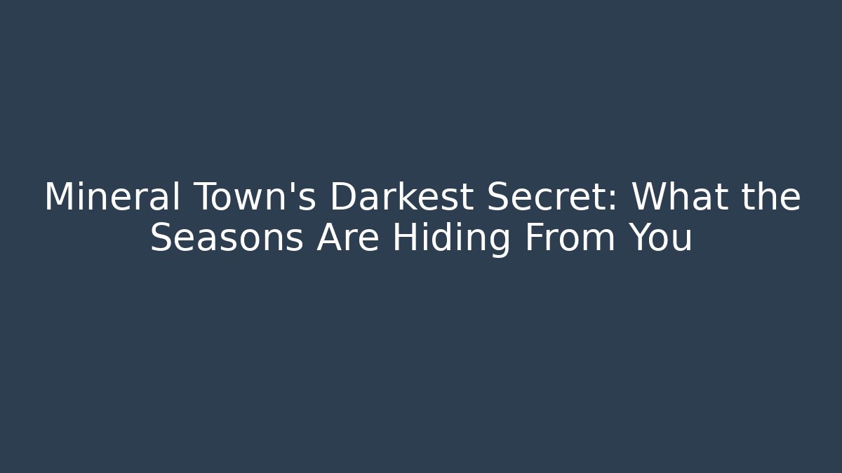 Mineral Town's Darkest Secret: What the Seasons Are Hiding From You