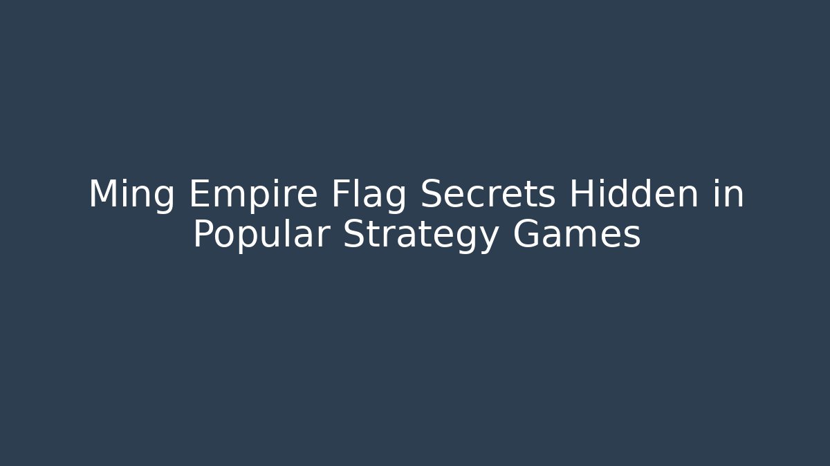 Ming Empire Flag Secrets Hidden in Popular Strategy Games