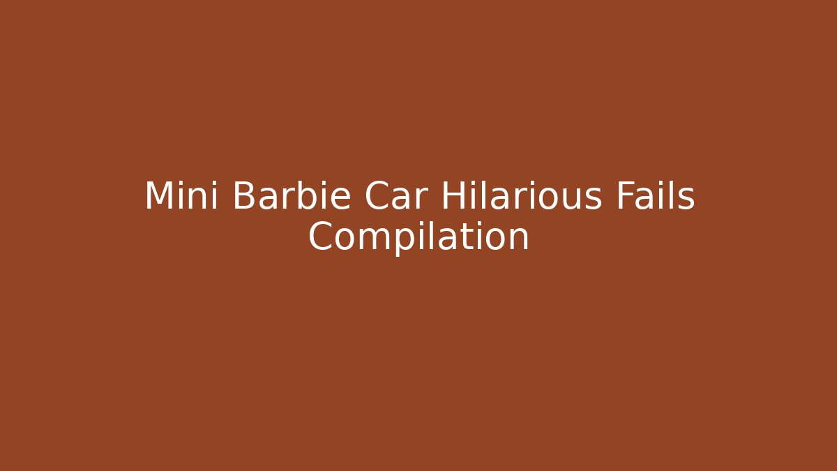 Mini Barbie Car Hilarious Fails Compilation