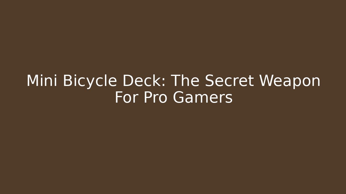 Mini Bicycle Deck: The Secret Weapon For Pro Gamers - Critter Realm