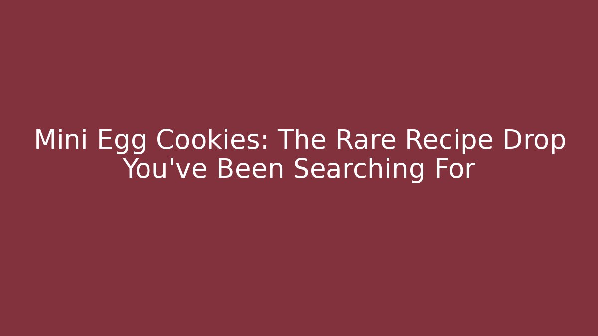Mini Egg Cookies: The Rare Recipe Drop You've Been Searching For