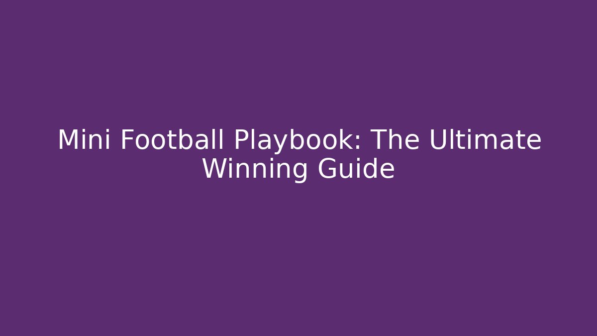Mini Football Playbook: The Ultimate Winning Guide - Critter Realm