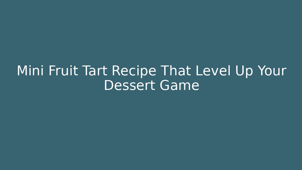 Mini Fruit Tart Recipe That Level Up Your Dessert Game