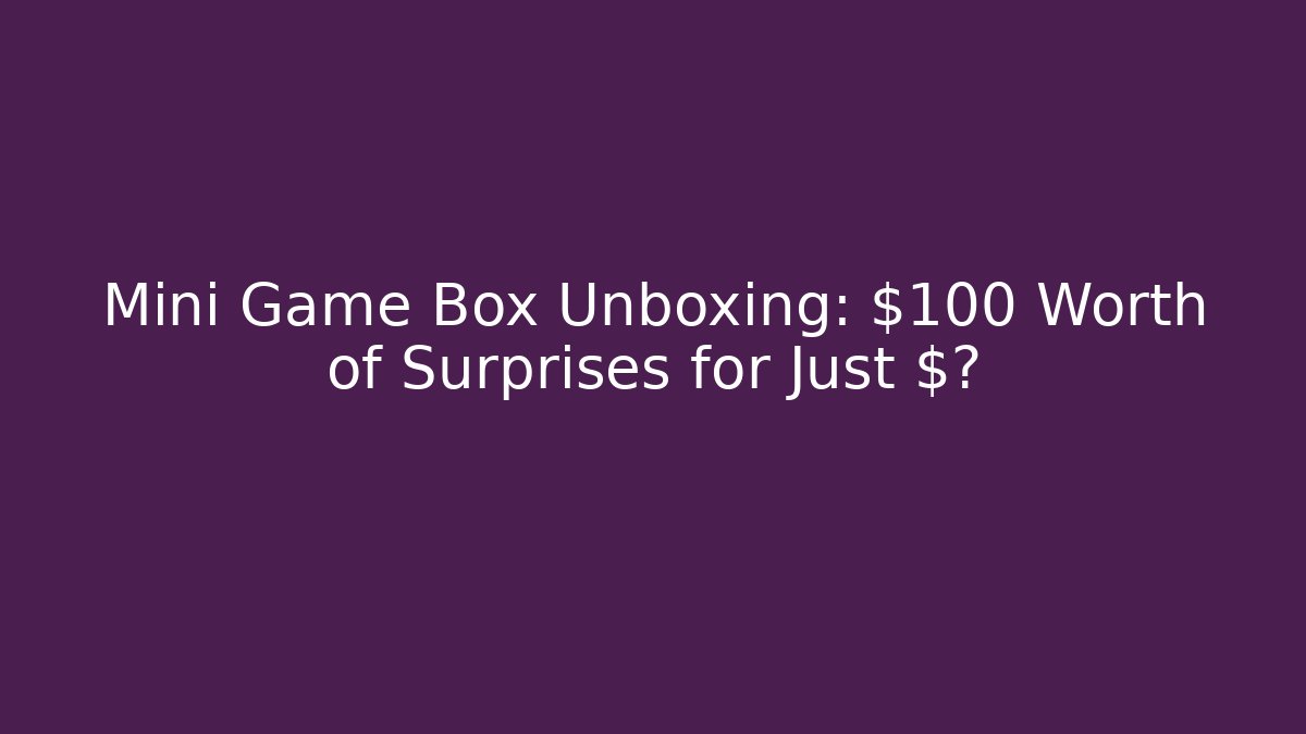 Mini Game Box Unboxing: $100 Worth of Surprises for Just $?