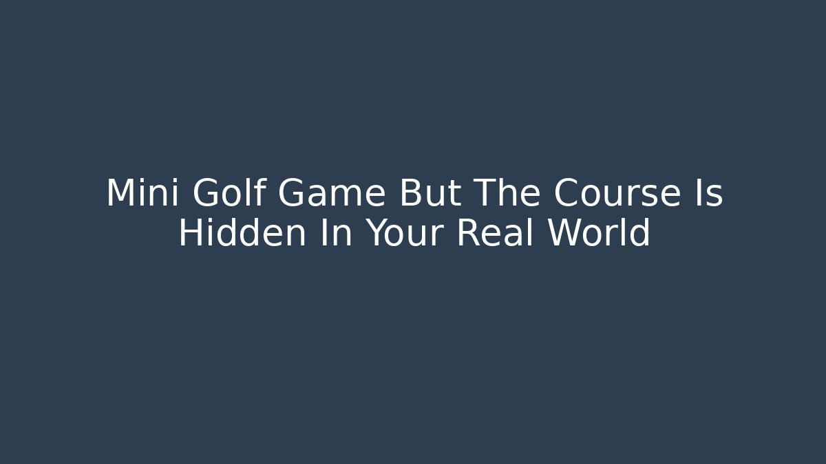 Mini Golf Game But The Course Is Hidden In Your Real World - Critter Realm
