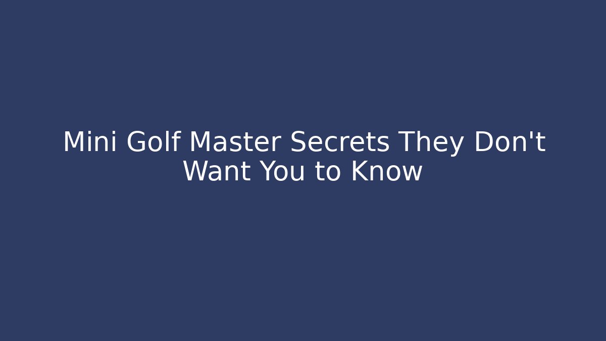 Mini Golf Master Secrets They Don't Want You to Know