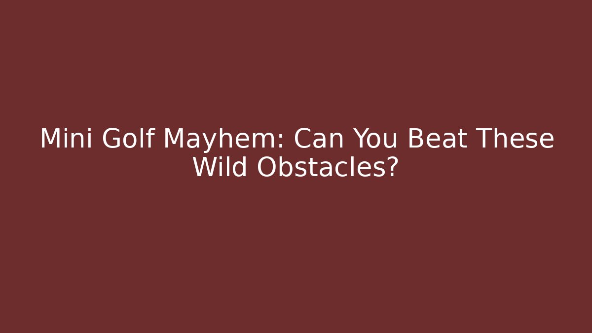 Mini Golf Mayhem: Can You Beat These Wild Obstacles? - Critter Realm