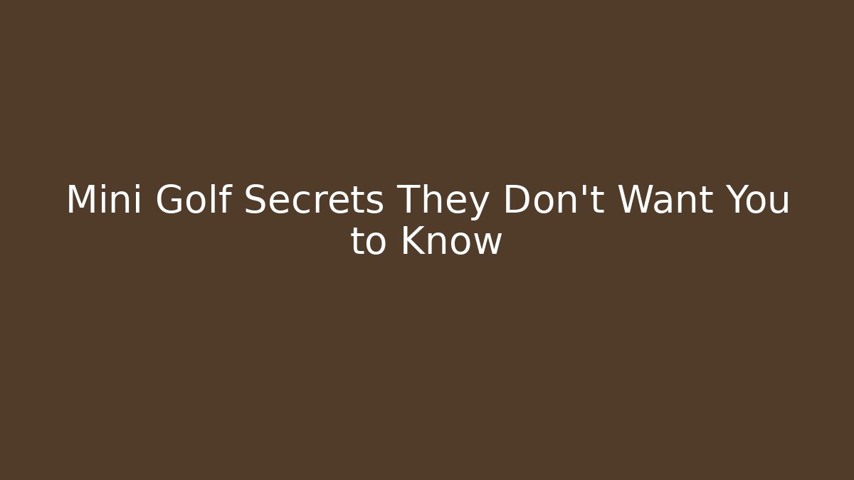 Mini Golf Secrets They Don't Want You to Know