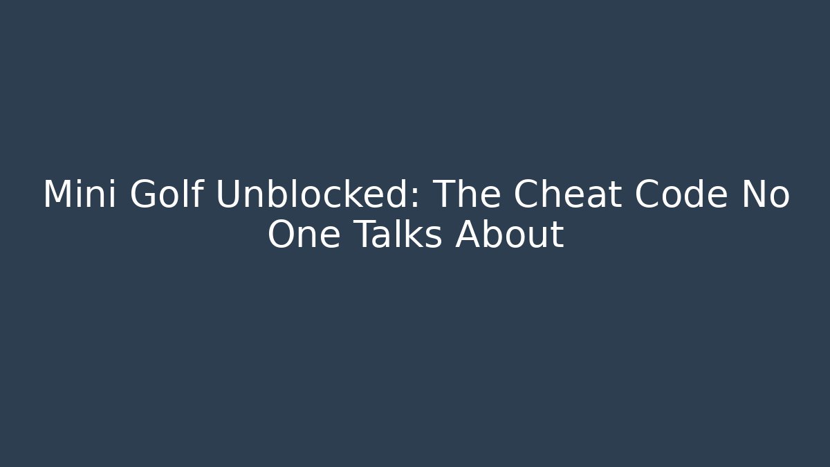 Mini Golf Unblocked: The Cheat Code No One Talks About