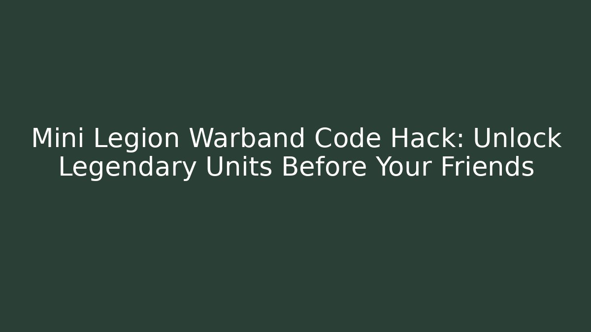 Mini Legion Warband Code Hack: Unlock Legendary Units Before Your Friends