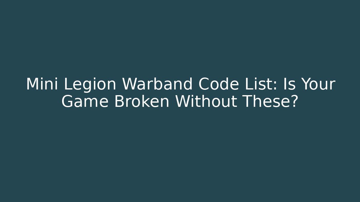 Mini Legion Warband Code List: Is Your Game Broken Without These?