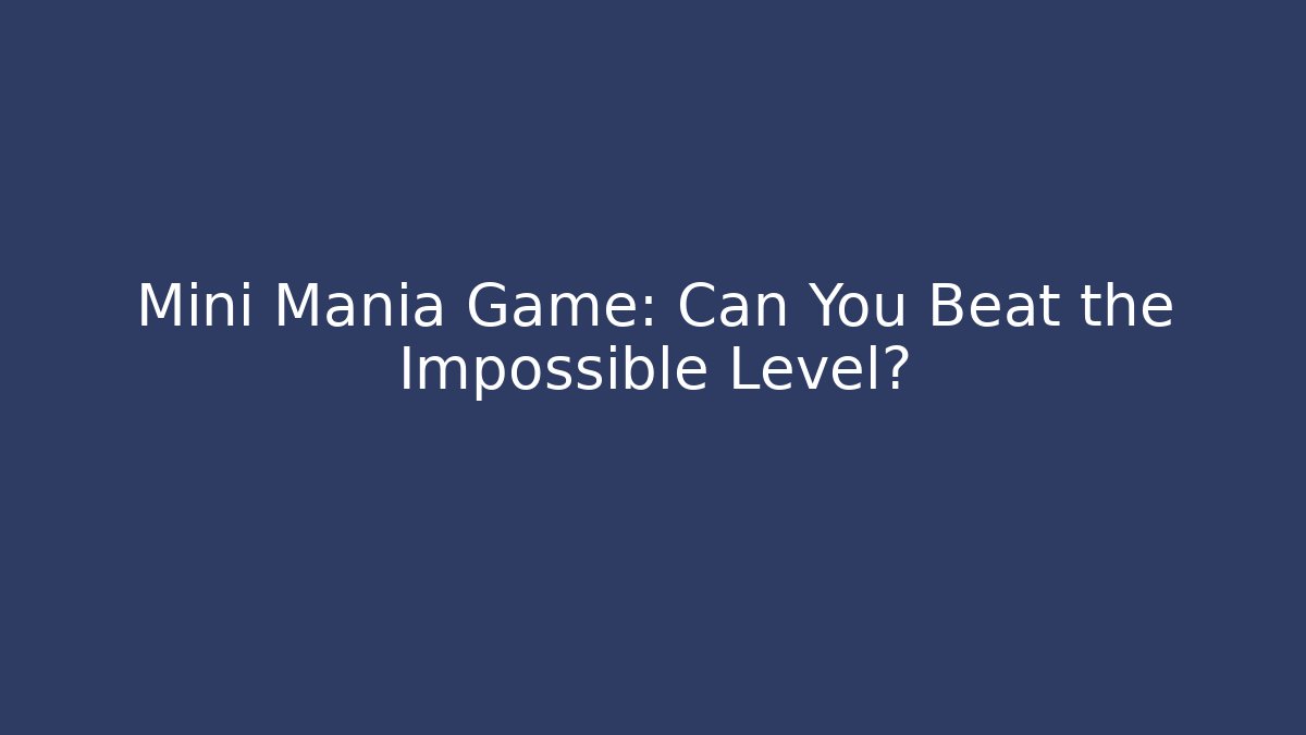 Mini Mania Game: Can You Beat the Impossible Level? - Critter Realm