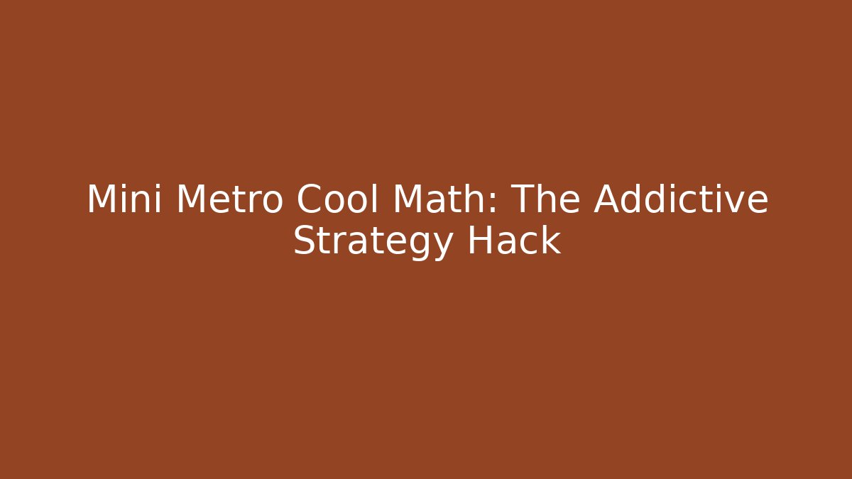 Mini Metro Cool Math: The Addictive Strategy Hack
