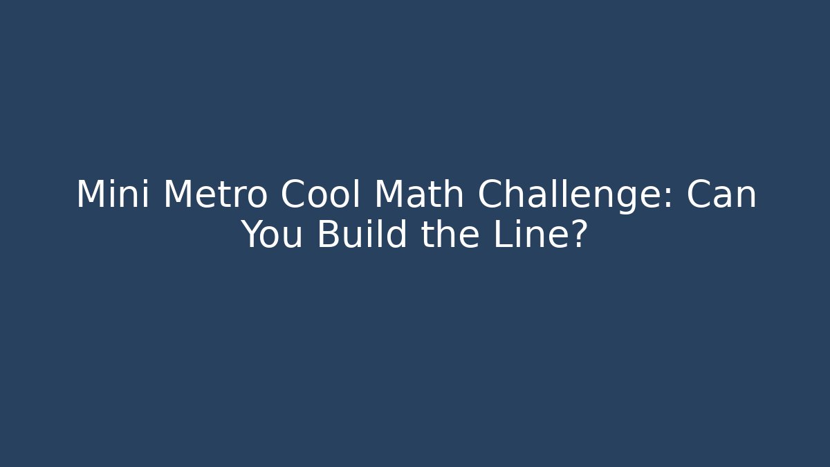 Mini Metro Cool Math Challenge: Can You Build the Line?