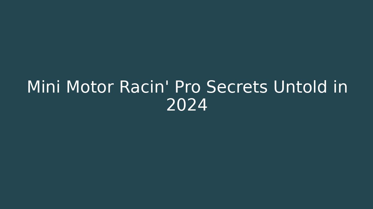 Mini Motor Racin’ Pro Secrets Untold in 2024 - Critter Realm