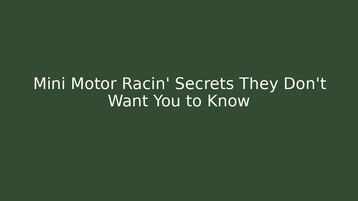 Mini Motor Racin’ Secrets They Don’t Want You to Know