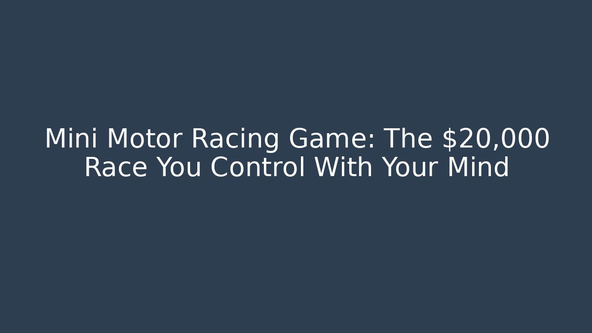 Mini Motor Racing Game: The $20,000 Race You Control With Your Mind