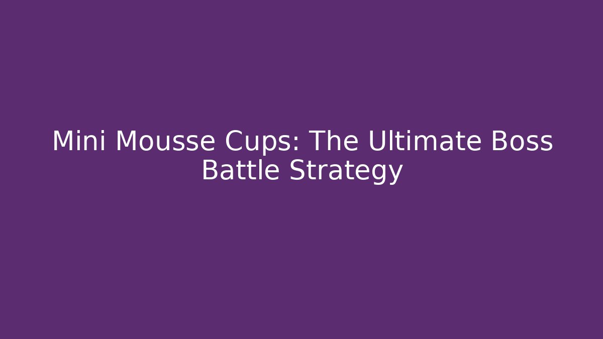 Mini Mousse Cups: The Ultimate Boss Battle Strategy