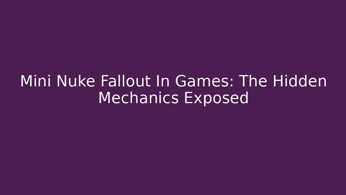 Mini Nuke Fallout In Games: The Hidden Mechanics Exposed - Critter Realm