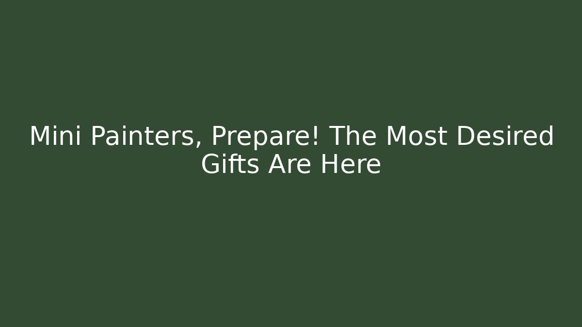 Mini Painters, Prepare! The Most Desired Gifts Are Here