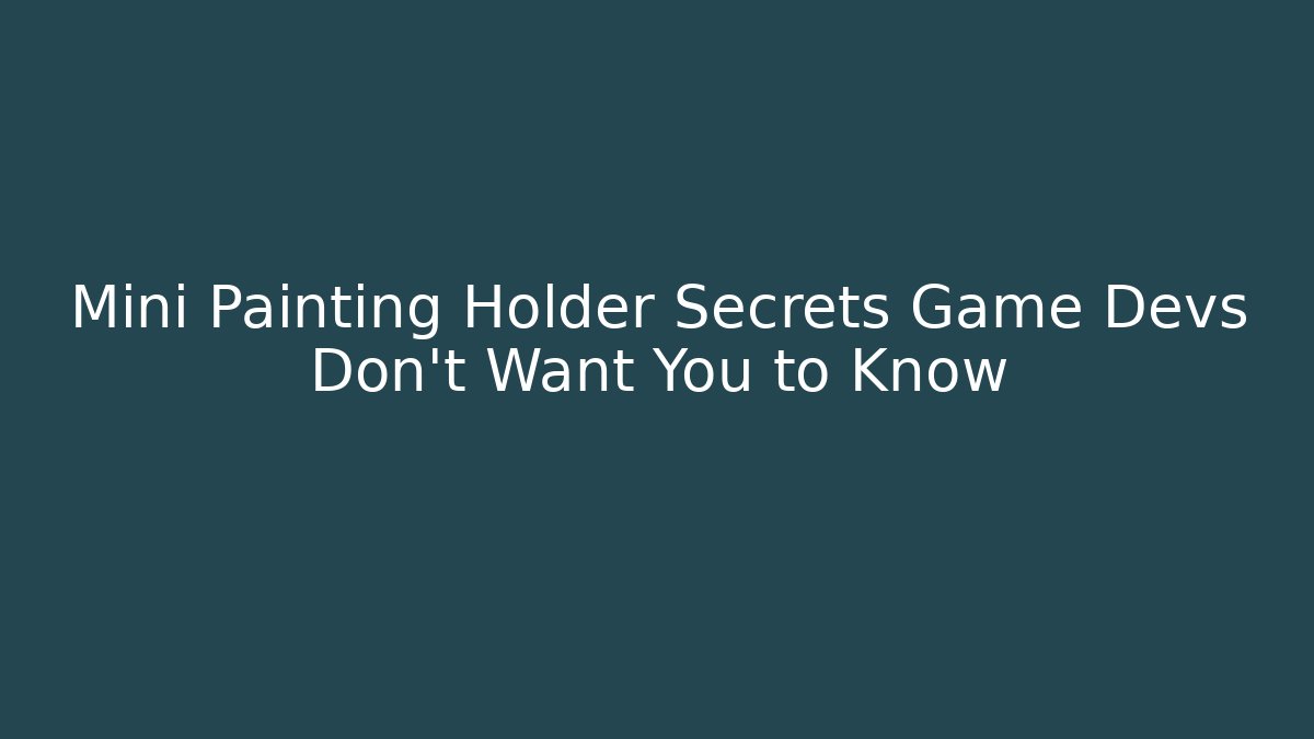 Mini Painting Holder Secrets Game Devs Don't Want You to Know