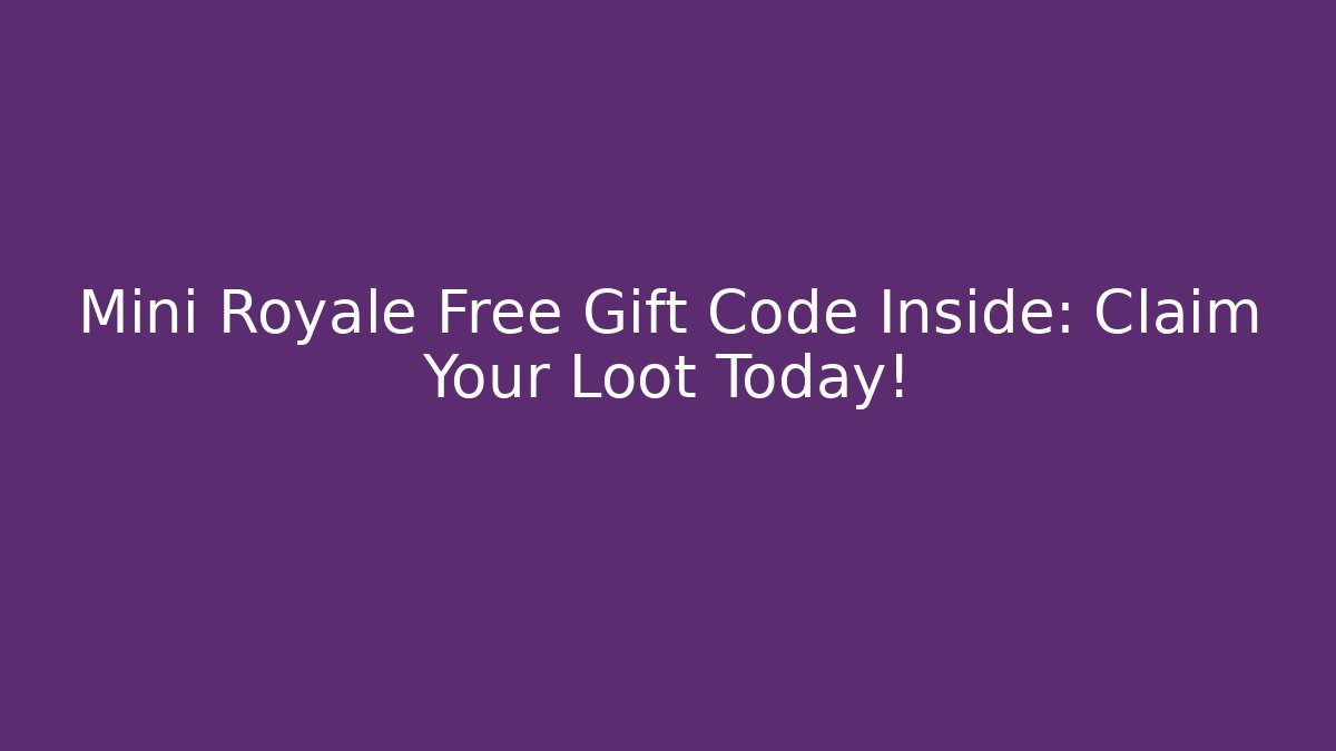 Mini Royale Free Gift Code Inside: Claim Your Loot Today!