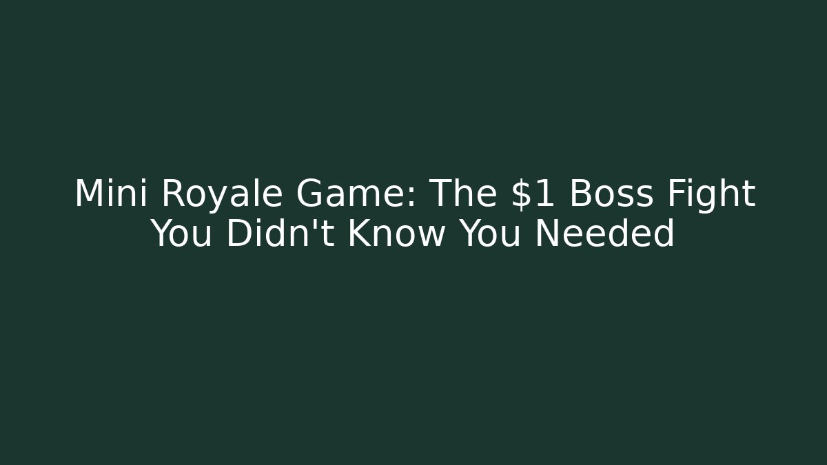 Mini Royale Game: The $1 Boss Fight You Didn't Know You Needed