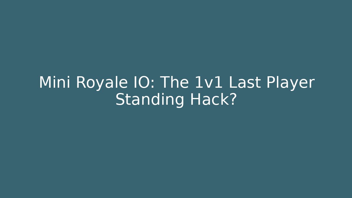 Mini Royale IO: The 1v1 Last Player Standing Hack?