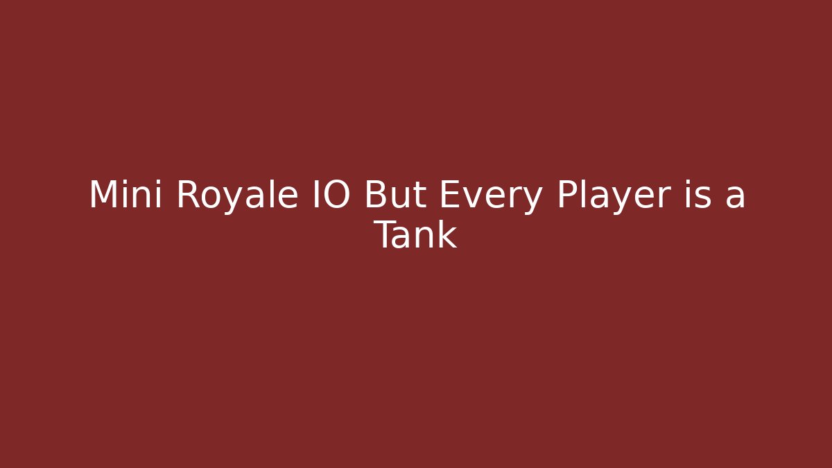 Mini Royale IO But Every Player is a Tank