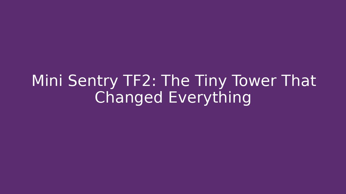 Mini Sentry TF2: The Tiny Tower That Changed Everything - Critter Realm