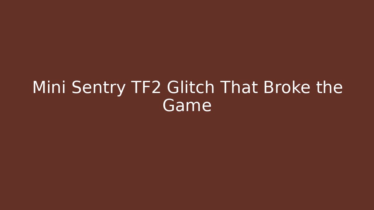 Mini Sentry TF2 Glitch That Broke the Game