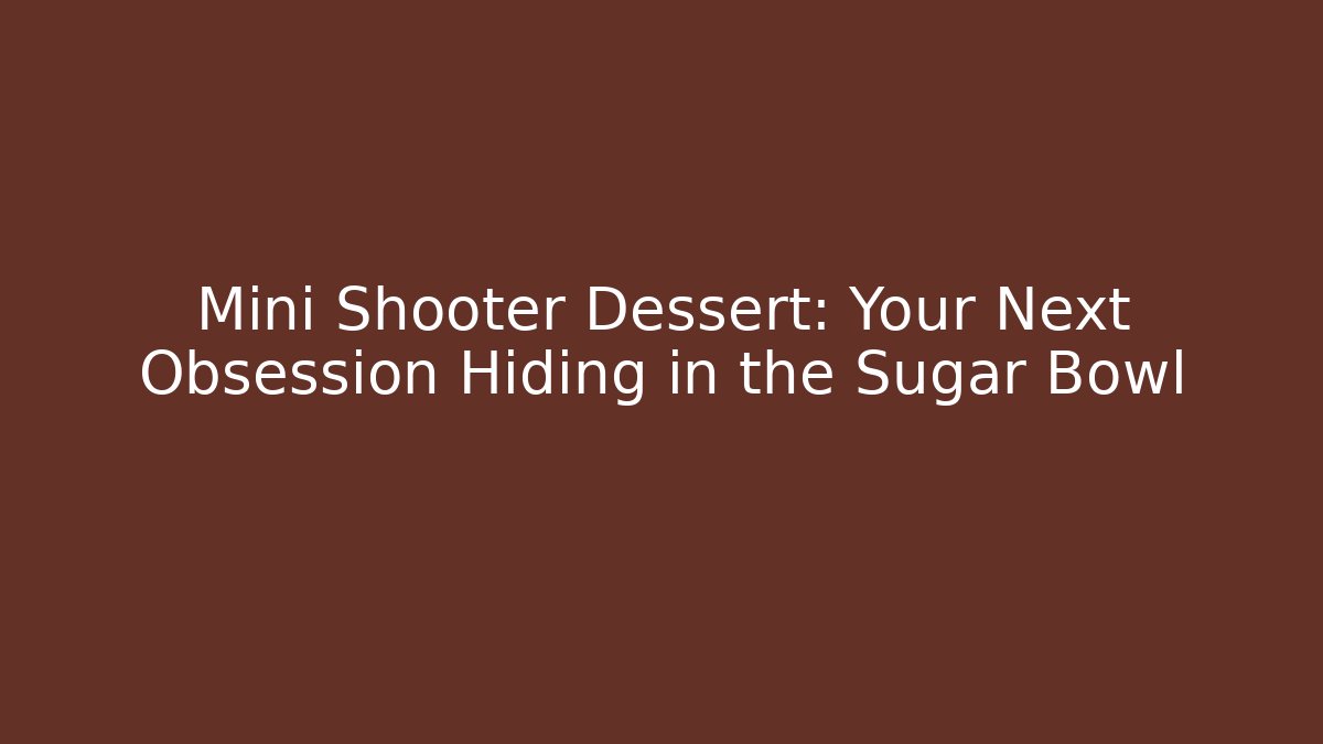 Mini Shooter Dessert: Your Next Obsession Hiding in the Sugar Bowl