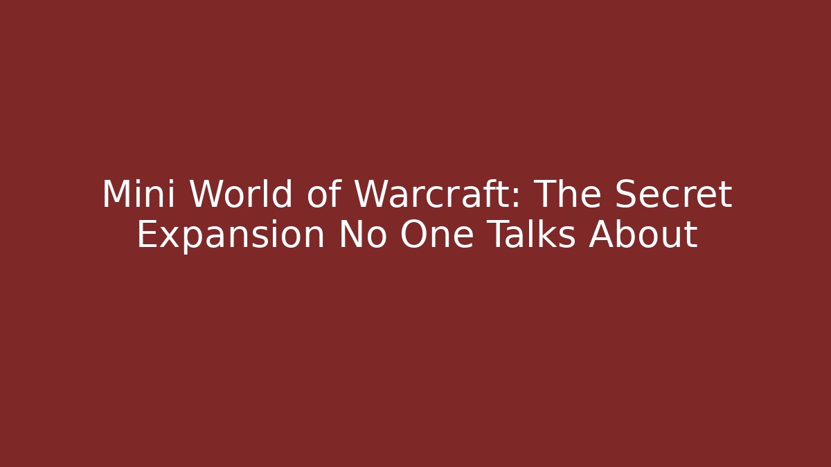 Mini World of Warcraft: The Secret Expansion No One Talks About