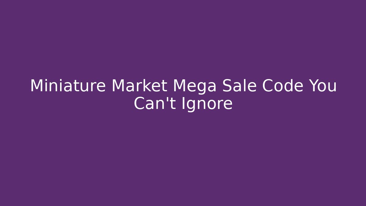 Miniature Market Mega Sale Code You Can't Ignore - Critter Realm