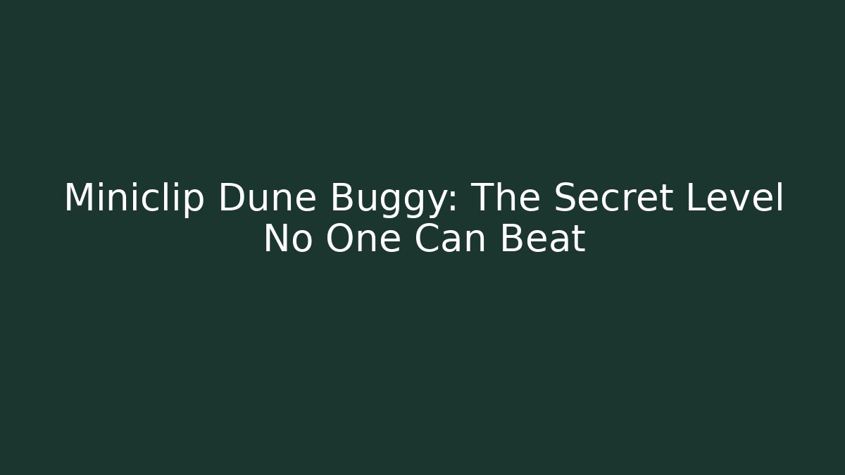 Miniclip Dune Buggy: The Secret Level No One Can Beat