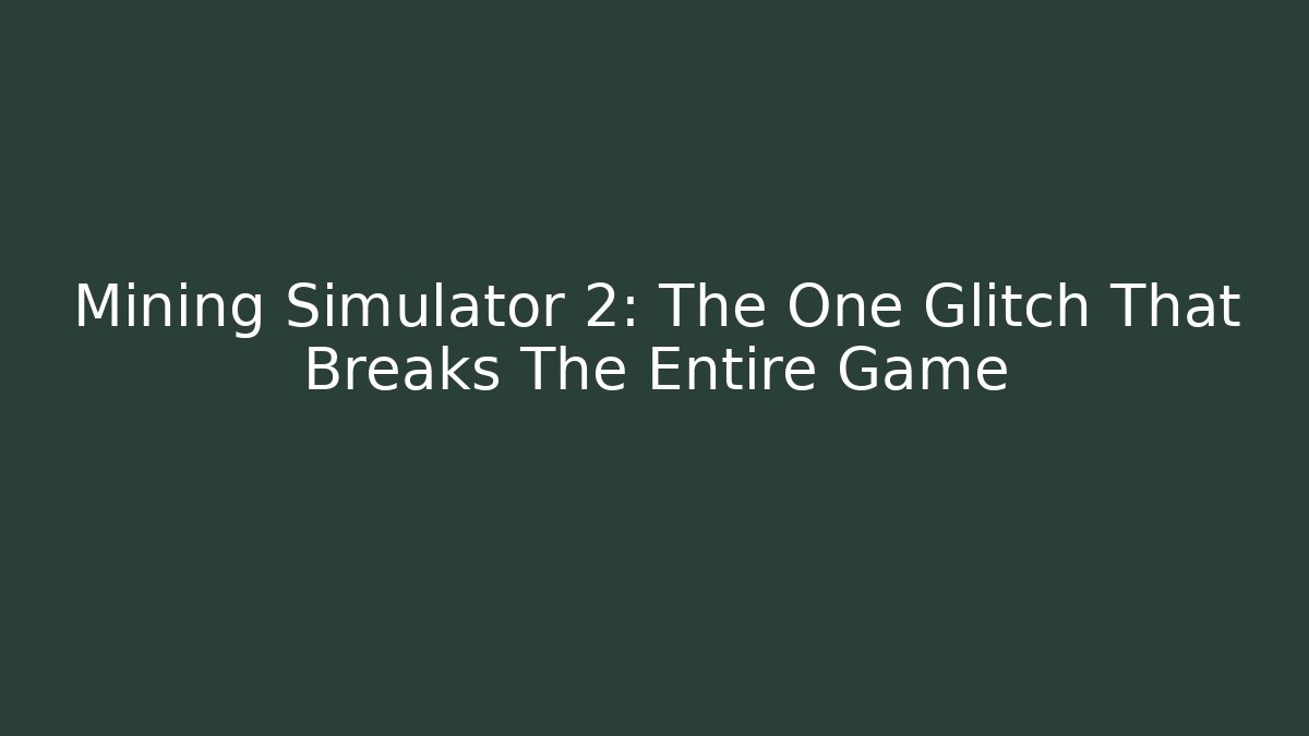 Mining Simulator 2: The One Glitch That Breaks The Entire Game