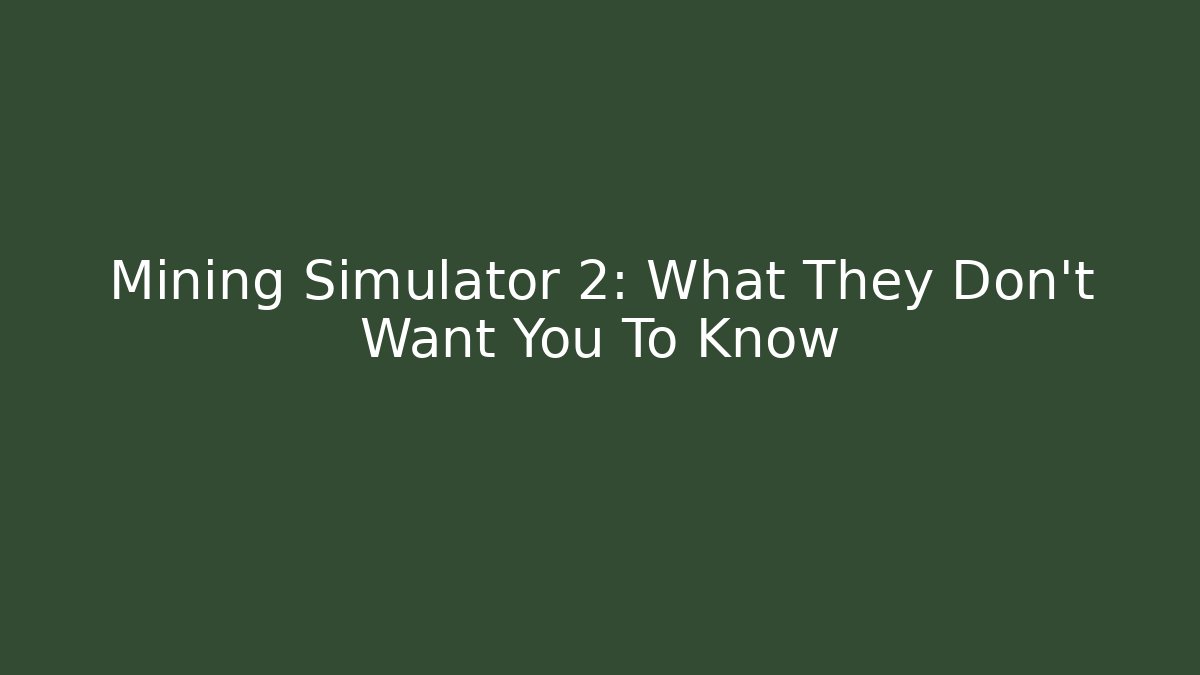 Mining Simulator 2: What They Don't Want You To Know