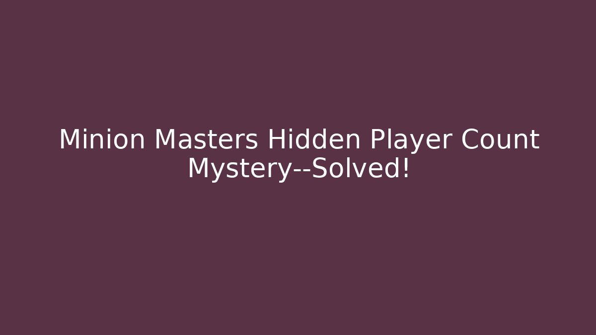 Minion Masters Hidden Player Count Mystery—Solved! - Critter Realm