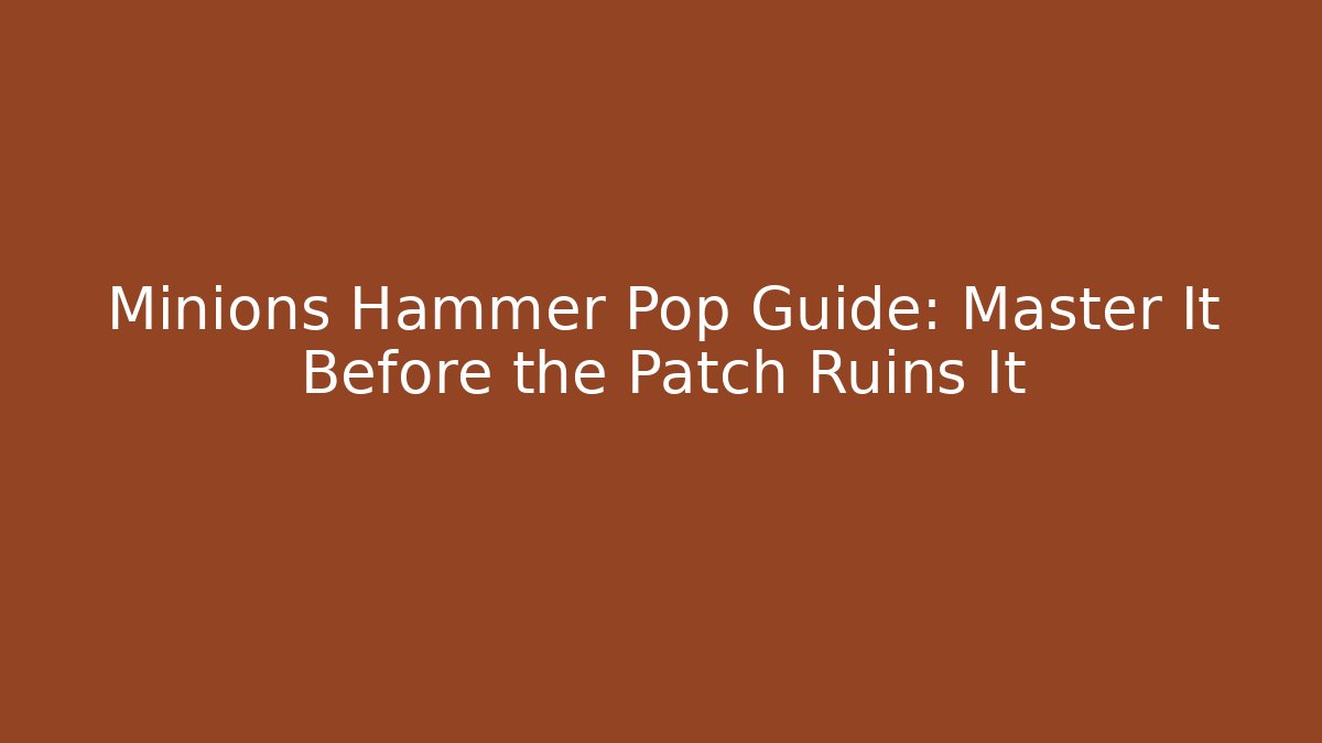 Minions Hammer Pop Guide: Master It Before the Patch Ruins It