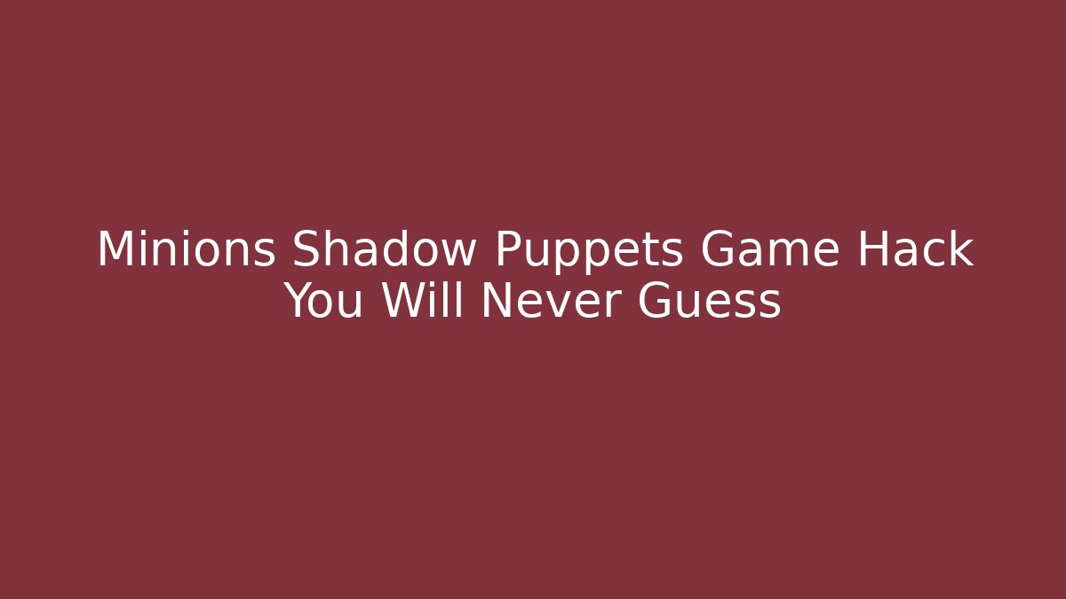 Minions Shadow Puppets Game Hack You Will Never Guess